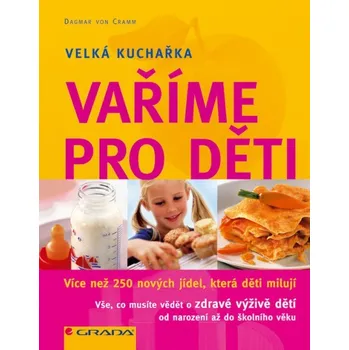 Vaříme pro děti: více než 250 nových jídel, která děti milují - Dagmar von Cramm