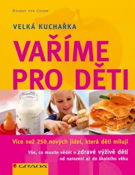 Vaříme pro děti: více než 250 nových jídel, která děti milují - Dagmar von Cramm