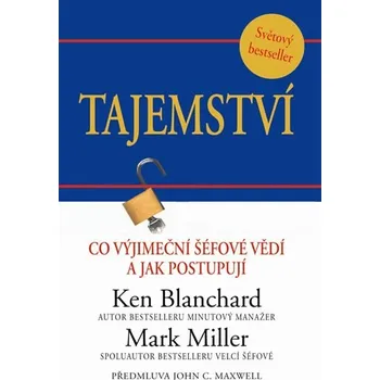 Tajemství: Co výjimeční šéfové vědí a jak postupují - Ken Blanchard, Mark Miller