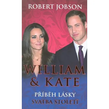 Literární biografie William & Kate: Příběh lásky, svatba století - Jobson Robert