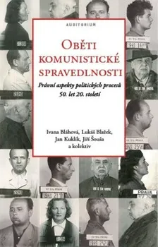 Ivana Bláhová a kolektiv: Oběti komunistické spravedlnosti - Právní aspekty politických procesů 50.