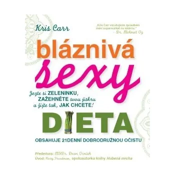 Recenze Bláznivá sexy dieta: Jezte si zeleninku, zažehněte svou jiskru a žijte tak, jak chcete! - Kriss Carr