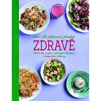 Dobré jídlo připravené jednoduše zdravě: Téměř 100 receptů s výživovými hodnotami a fotografiemi přípravy