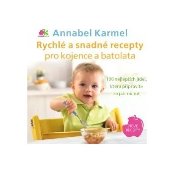 Rychlé a snadné recepty pro kojence a batolata: 100 nejlepších jídel, která připravíte za pár minut - Annabel Karmelová