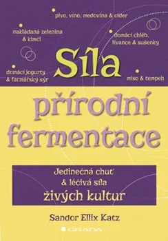 Síla přírodní fermentace: Jedinečná chuť a léčivá síla živých kultur - Sandor Ellix Katz
