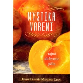 Mystika vaření: tajná alchymie jídla - Linn Denise, Linn Meadow