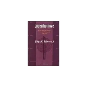 Lucemburkové - Jörg K. Hoensch Lucemburkové - Jörg K. Hoensch