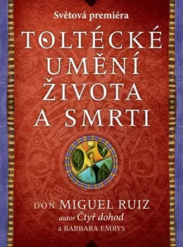 Duchovní literatura Toltécké umění života a smrti - Ruiz Don Miguel, Emrys Barbara 