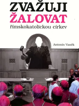 Duchovní literatura Zvažuji žalovat římskokatolickou církev - Antonín Vaněk