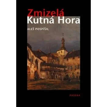 Zmizelá Kutná Hora - Aleš Pospíšil