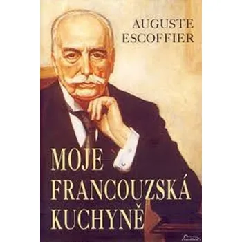 Moje francouzská kuchyně - Auguste Escoffier