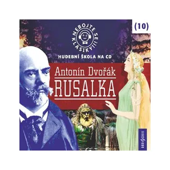 Nebojte se klasiky! Hudební škola 10 - Rusalka - Antonín Dvořák: Audiokniha MP3