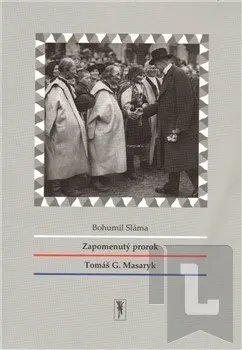 Zapomenutý prorok Tomáš G. Masaryk: Bohumil Sláma
