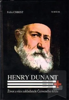 Henry Dunant. Život a víra zakladatele Červeného kříže: Felix Christ