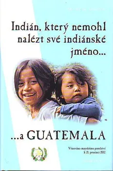 Literární cestopis Indián, který nemohl nalézt své indiánské jméno...a Guatemala: Dufek Martin