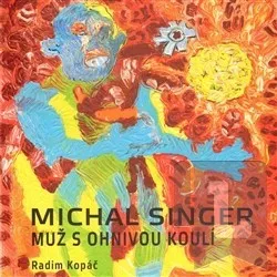 Umění Michal Singer: Muž s ohnivou koulí: Kopáč Radim