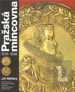 kniha Pražská mincovna 1526 - 1856: Jiří Militký