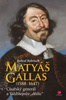 Literární biografie Rebitsch Robert: Matyáš Gallas (1588–1647) - Císařský generál a Valdštejnův "dědic"