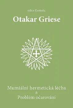 Mumiální hermetická léčba & Problém očarování: Otakar Griese