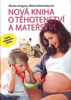 Nová kniha o těhotenství a mateřství - Martin Gregora, Miloš Velemínský