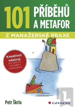 101 příběhů a metafor z manažerské praxe: Petr Škrla