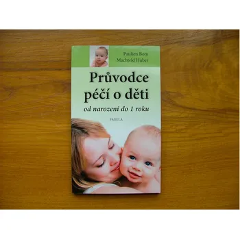 Průvodce péčí o děti od narození do jednoho roku - Pauline Bom, Machteld Huber