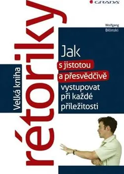 Velká kniha rétoriky - Jak s jistotou a přesvědčivě vystupovat při každé příležitosti: Bilinski Wolfgang