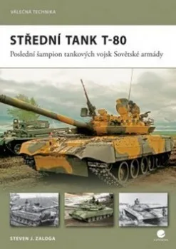 Encyklopedie Střední tank T–80 - Poslední šampion tankových vojsk Sovětské armády: Steven J. Zaloga