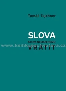 Poezie Slova, která nemám komu vrátit: Tomáš Tajchner