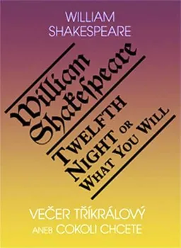 Večer tříkrálový aneb cokoli chcete / Twelth Night, or What You Will: Shakespeare William