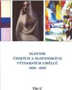 Umění Slovník českých a slovenských výtvarných umělců 1950 - 2006 Tik - U