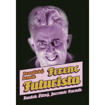 Literární biografie Ferenc Futurista: drastický komik - Jaromír Farník, Radek Žitný