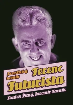 Literární biografie Ferenc Futurista: drastický komik - Jaromír Farník, Radek Žitný