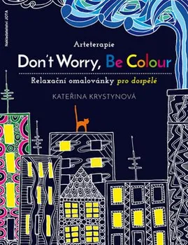 Antistresové omalovánky Arteterapie Don´t Worry, Be Colour - Kateřina Krystynová