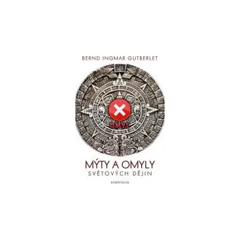 Mýty a omyly světových dějin - Bernd Ingmar Gutberlet Mýty a omyly světových dějin - Bernd Ingmar Gutberlet