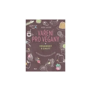 Vaření pro vegany: 100 báječných receptů na celý den - Nicole Justová