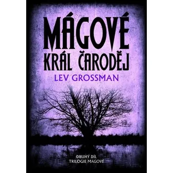 Mágové: Král čaroděj - Lev Grossman