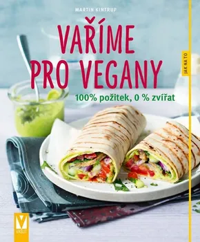 Vaříme pro vegany: 100% požitek, 0 % zvířat - Martin Kintrup