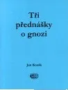 Tři přednášky o gnozi: Jan Kozák
