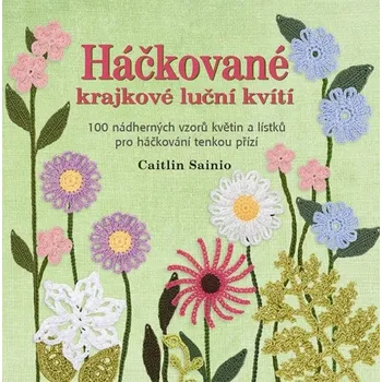 Háčkované krajkové luční kvítí: 100 nádherných vzorů květin a lístků pro háčkování - Sainio Caitlin 