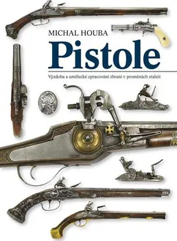Encyklopedie Pistole - výzdoba a umělecké zpracování v proměnách staletí - Houba Michal