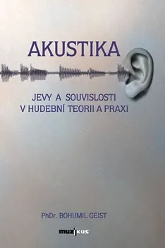 Geist Bohumil: Akustika - Jevy a souvislosti v hudební teorii a praxi