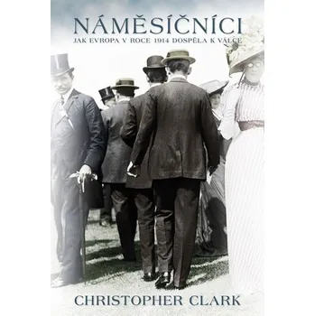 Clark Christopher: Náměsíčníci - Jak Evropa v roce 1914 dospěla k válce Clark Christopher: Náměsíčníci - Jak Evropa v roce 1914 dospěla k válce