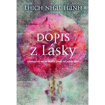 Dopis z lásky: Láskyplný vzkaz Matce Zemi od jejich dětí - Thich Nhat Hanh Duchovní literatura Dopis z lásky: Láskyplný vzkaz Matce Zemi od jejich dětí - Thich Nhat Hanh