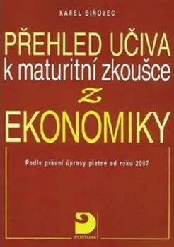Přehled učiva k maturitní zkoušce z ekonomiky - 3. vydání: Biňovec Karel
