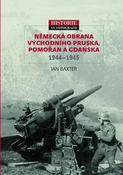 Baxter Ian: Německá obrana Východního Pruska, Pomořan a Gdaňska 1944–1945
