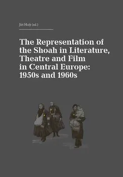 The Representation of the Shoah in Literature, Theatre and Film in Central Europe: 1950s and 1960s: Holý Jiří