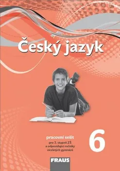 Český jazyk Český jazyk 6 pro ZŠ a víceletá gymnázia - Pracovní sešit nová generace - Nakladatelství Fraus (2019, brožovaná)
