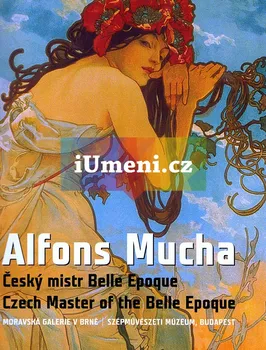 Umění Alfons Mucha: Mistr Belle Epoque