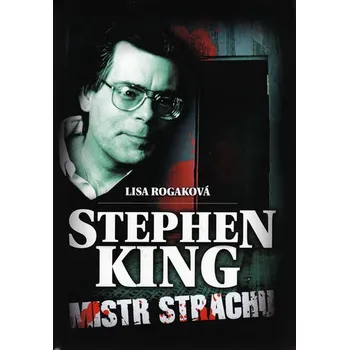 Literární biografie Stephen King Mistr strachu - Lisa Rogaková
